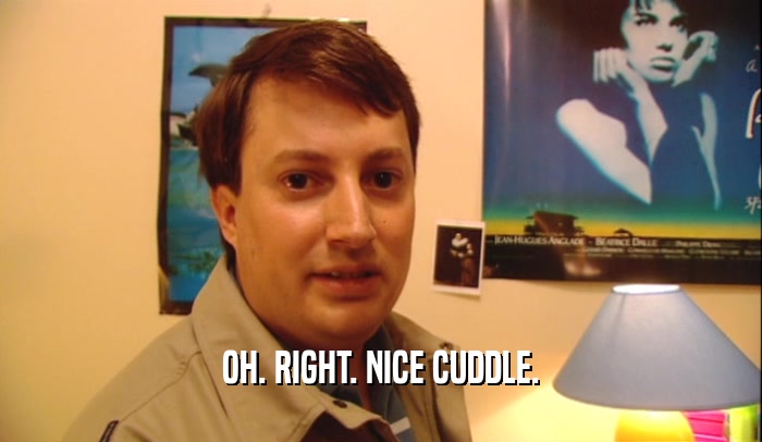 OH. RIGHT. NICE CUDDLE.  