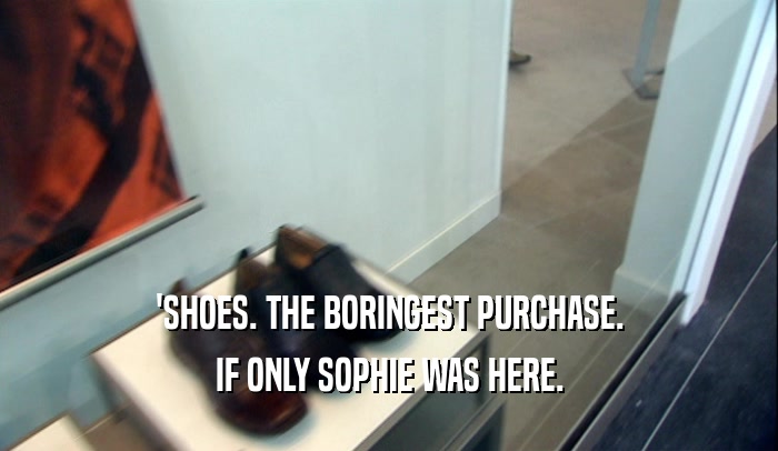 'SHOES. THE BORINGEST PURCHASE. IF ONLY SOPHIE WAS HERE. 