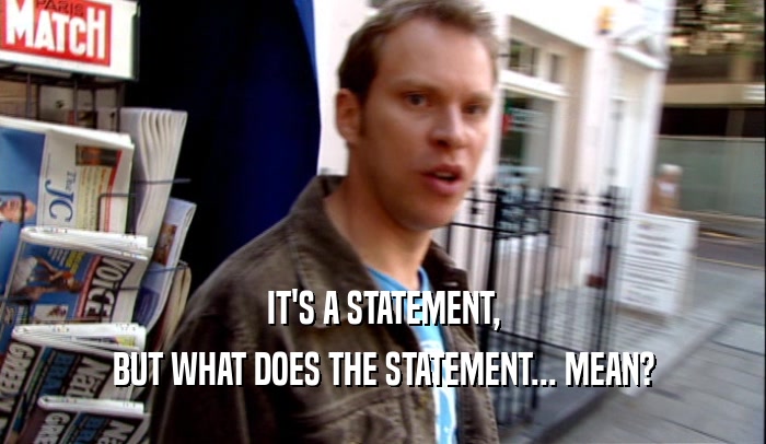 IT'S A STATEMENT, BUT WHAT DOES THE STATEMENT... MEAN? 