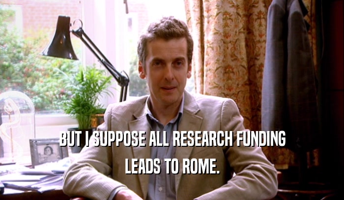 BUT I SUPPOSE ALL RESEARCH FUNDING
 LEADS TO ROME.
 