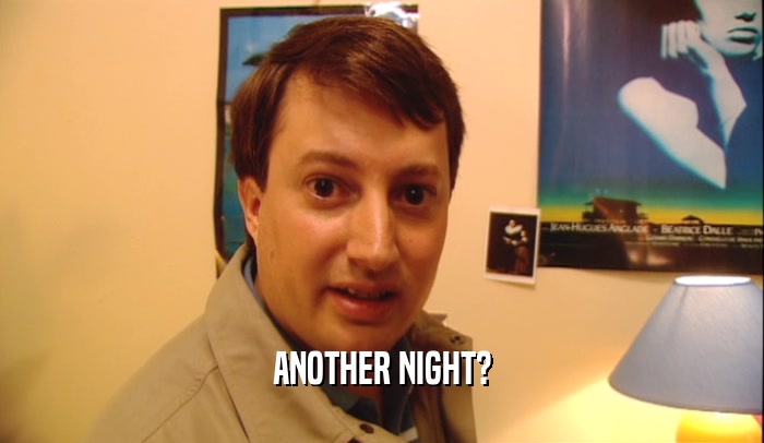 ANOTHER NIGHT?  