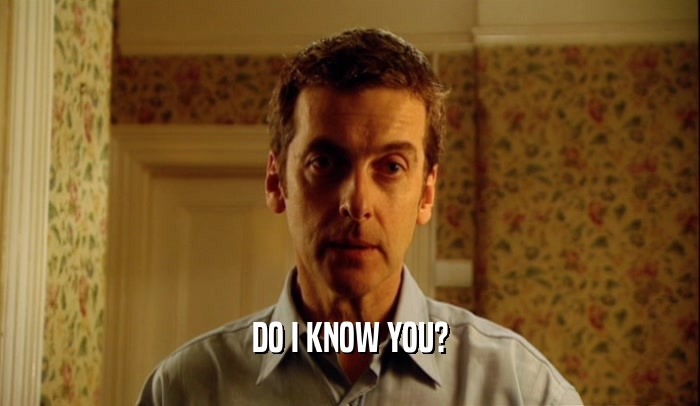 DO I KNOW YOU?  