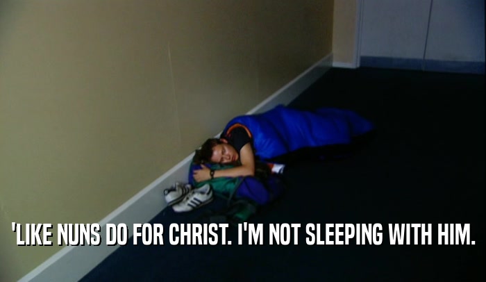 'LIKE NUNS DO FOR CHRIST. I'M NOT SLEEPING WITH HIM.  