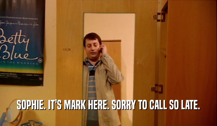 SOPHIE. IT'S MARK HERE. SORRY TO CALL SO LATE.  
