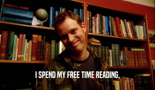 I SPEND MY FREE TIME READING,  