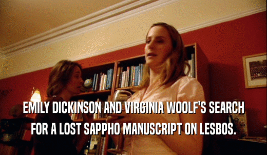 EMILY DICKINSON AND VIRGINIA WOOLF'S SEARCH FOR A LOST SAPPHO MANUSCRIPT ON LESBOS. 