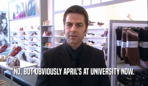 NO, BUT OBVIOUSLY APRIL'S AT UNIVERSITY NOW.  