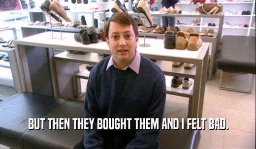 BUT THEN THEY BOUGHT THEM AND I FELT BAD.  