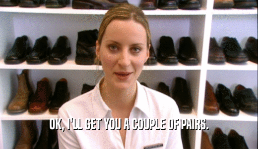 OK, I'LL GET YOU A COUPLE OF PAIRS.  