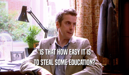 'IS THAT HOW EASY IT IS TO STEAL SOME EDUCATION? 
