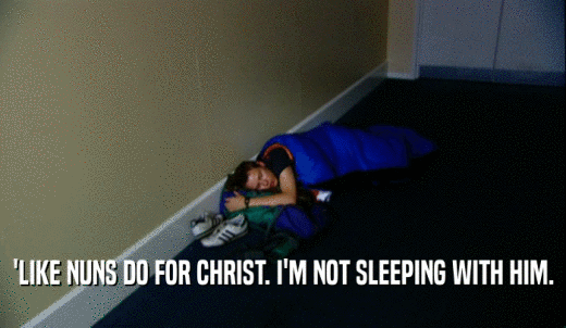 'LIKE NUNS DO FOR CHRIST. I'M NOT SLEEPING WITH HIM.  