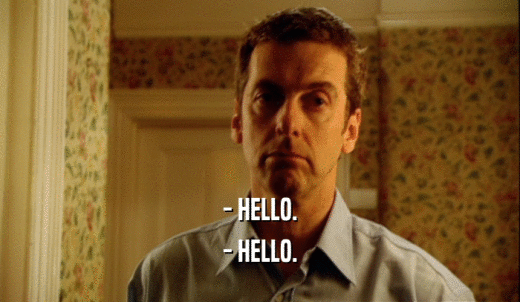 - HELLO. - HELLO. 
