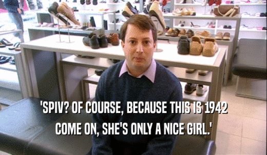 'SPIV? OF COURSE, BECAUSE THIS IS 1942 COME ON, SHE'S ONLY A NICE GIRL.' 