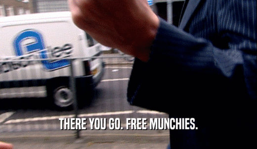 THERE YOU GO. FREE MUNCHIES.  