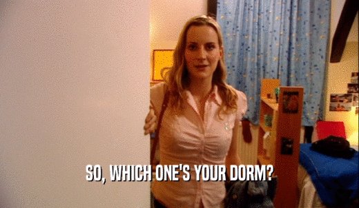 SO, WHICH ONE'S YOUR DORM?  