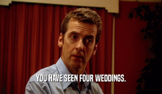 YOU HAVE SEEN FOUR WEDDINGS.  