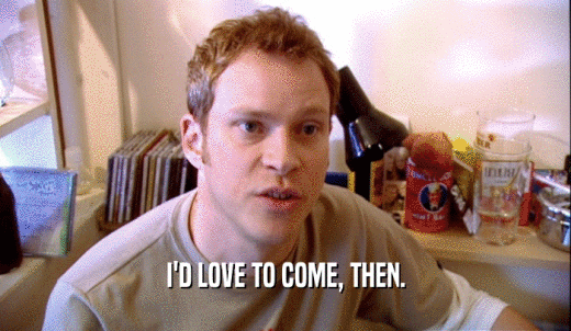I'D LOVE TO COME, THEN.  