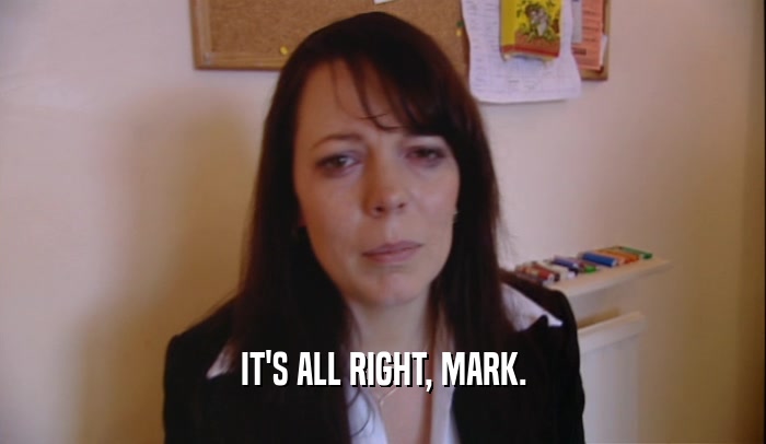 IT'S ALL RIGHT, MARK.  
