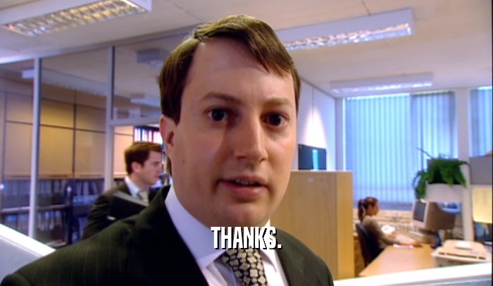 THANKS.  