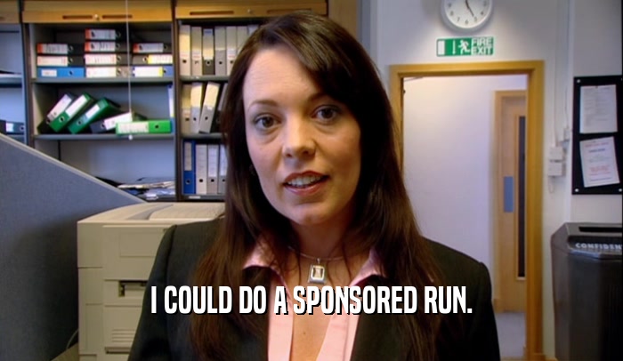 I COULD DO A SPONSORED RUN.  