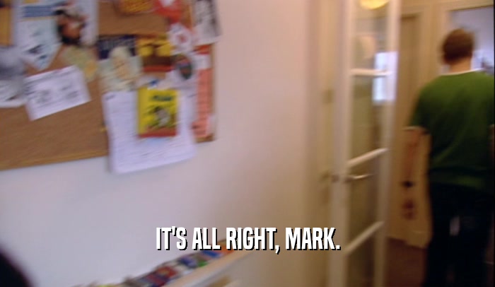 IT'S ALL RIGHT, MARK.  
