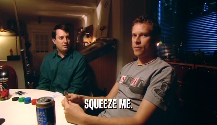 SQUEEZE ME.  