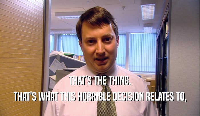 THAT'S THE THING. THAT'S WHAT THIS HORRIBLE DECISION RELATES TO, 