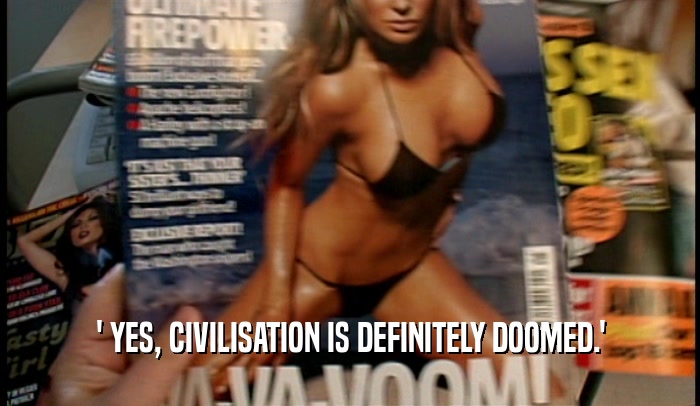 ' YES, CIVILISATION IS DEFINITELY DOOMED.'  