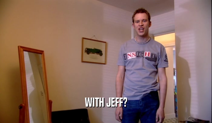 WITH JEFF?  