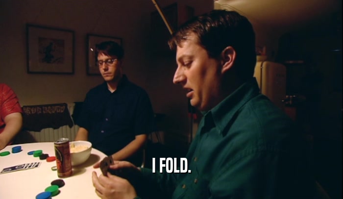 I FOLD.  