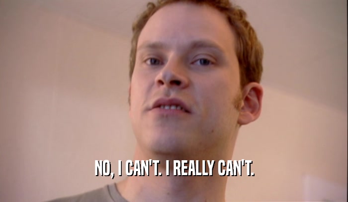 NO, I CAN'T. I REALLY CAN'T.  