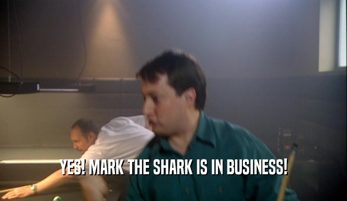 YES! MARK THE SHARK IS IN BUSINESS!  