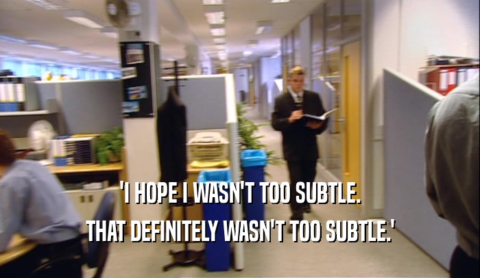 'I HOPE I WASN'T TOO SUBTLE. THAT DEFINITELY WASN'T TOO SUBTLE.' 