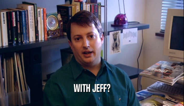 WITH JEFF?  