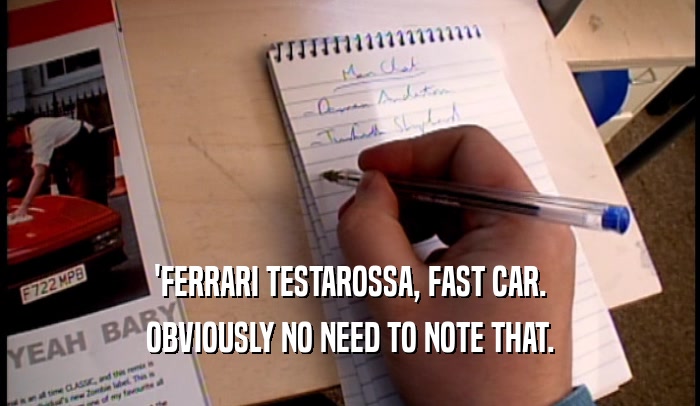 'FERRARI TESTAROSSA, FAST CAR.
 OBVIOUSLY NO NEED TO NOTE THAT.
 