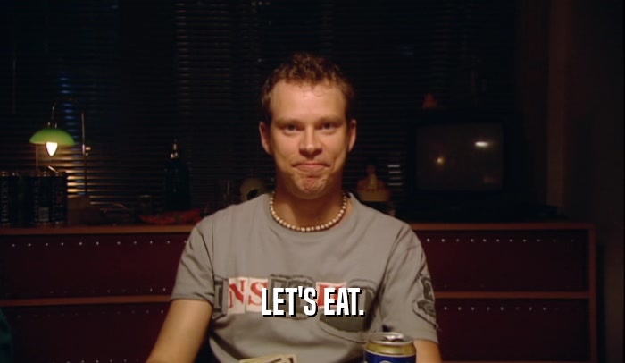 LET'S EAT.  