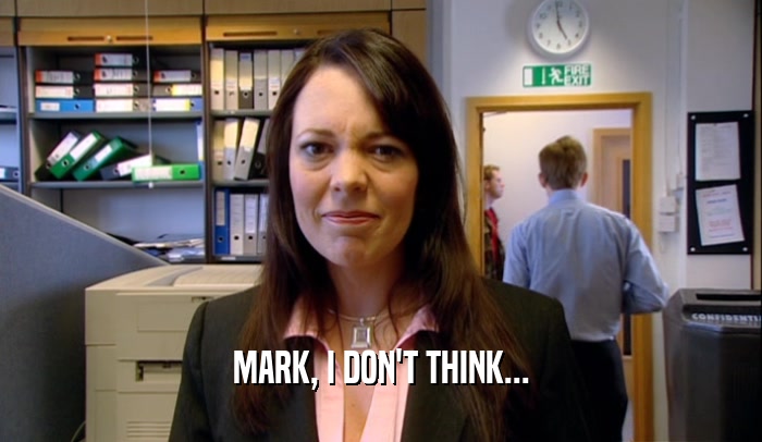 MARK, I DON'T THINK...  
