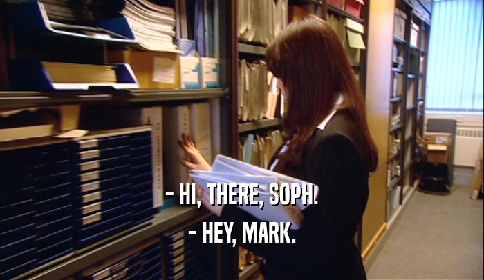- HI, THERE, SOPH. - HEY, MARK. 