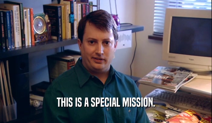 THIS IS A SPECIAL MISSION.  