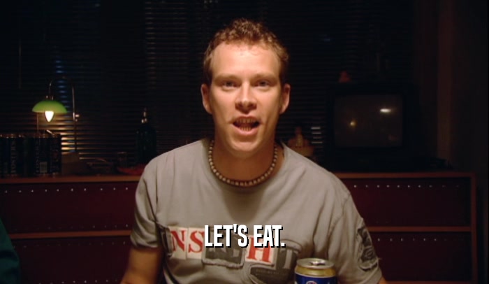 LET'S EAT.  