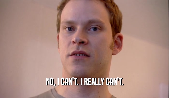 NO, I CAN'T. I REALLY CAN'T.  