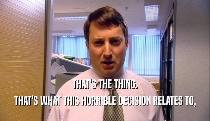 THAT'S THE THING. THAT'S WHAT THIS HORRIBLE DECISION RELATES TO, 