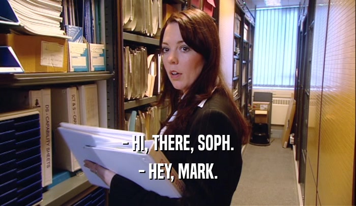 - HI, THERE, SOPH. - HEY, MARK. 