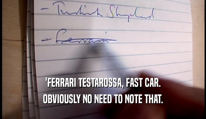'FERRARI TESTAROSSA, FAST CAR.
 OBVIOUSLY NO NEED TO NOTE THAT.
 