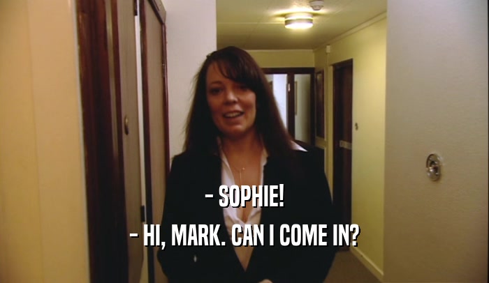 - SOPHIE! - HI, MARK. CAN I COME IN? 