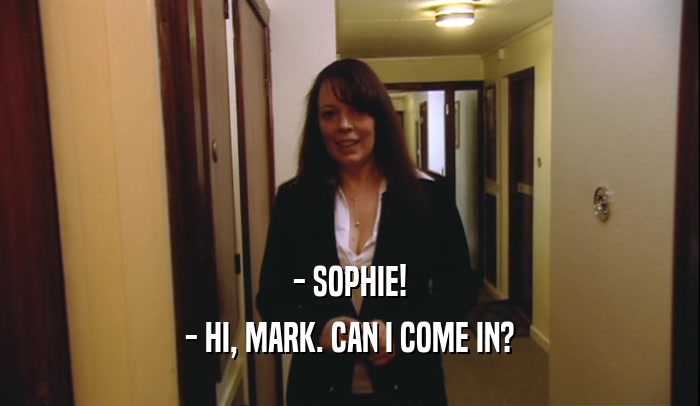 - SOPHIE! - HI, MARK. CAN I COME IN? 