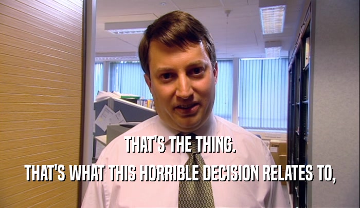 THAT'S THE THING. THAT'S WHAT THIS HORRIBLE DECISION RELATES TO, 