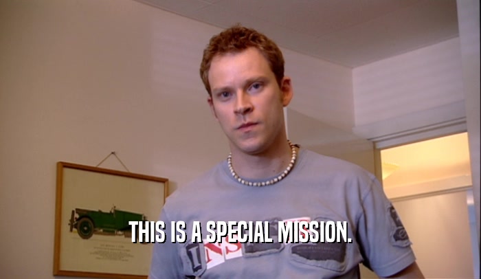 THIS IS A SPECIAL MISSION.  
