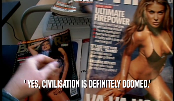 ' YES, CIVILISATION IS DEFINITELY DOOMED.'  