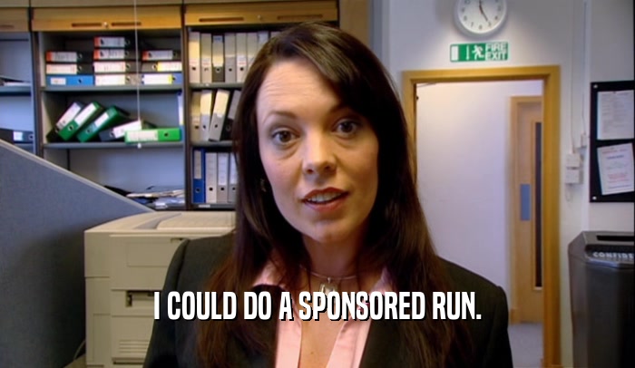 I COULD DO A SPONSORED RUN.  